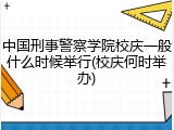 中国刑事警察学院校庆一般什么时候举行(校庆何时举办)