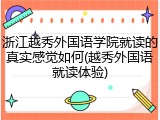 浙江越秀外国语学院就读的真实感觉如何(越秀外国语就读体验)