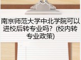 南京师范大学中北学院可以进校后转专业吗？(校内转专业政策)