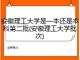 安徽理工大学是一本还是本科第二批(安徽理工大学批次)