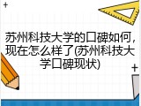 苏州科技大学的口碑如何，现在怎么样了(苏州科技大学口碑现状)