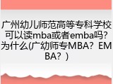 广州幼儿师范高等专科学校可以读mba或者emba吗？为什么(广幼师专MBA？EMBA？)