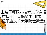 山东工程职业技术大学有没有院士，大概多少(山东工程职业技术大学院士数量)