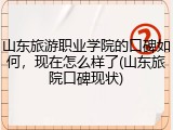 山东旅游职业学院的口碑如何，现在怎么样了(山东旅院口碑现状)