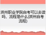滨州职业学院自考可以去读吗，流程是什么(滨州自考流程)