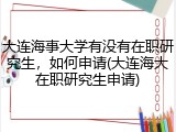 大连海事大学有没有在职研究生，如何申请(大连海大在职研究生申请)