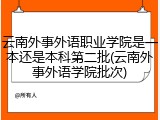 云南外事外语职业学院是一本还是本科第二批(云南外事外语学院批次)