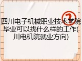 四川电子机械职业技术学院毕业可以找什么样的工作(川电机院就业方向)