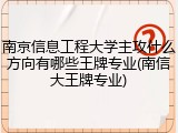 南京信息工程大学主攻什么方向有哪些王牌专业(南信大王牌专业)