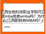 江西生物科技职业学院可以读mba或者emba吗？为什么(江西职院有MBA吗？)