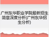 广州东华职业学院最新招生简章深度分析(广州东华招生分析)