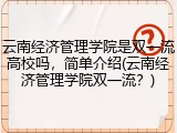 云南经济管理学院是双一流高校吗，简单介绍(云南经济管理学院双一流？)