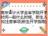 南京审计大学金审学院开学时间一般什么时候，新生入校注意事项(新生开学指南)