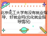 北京化工大学有没有就业指导，好就业吗(北化就业指导情况)