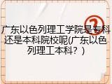 广东以色列理工学院是专科还是本科院校呢(广东以色列理工本科？)