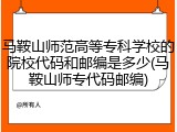 马鞍山师范高等专科学校的院校代码和邮编是多少(马鞍山师专代码邮编)