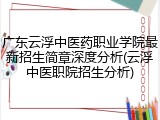 广东云浮中医药职业学院最新招生简章深度分析(云浮中医职院招生分析)