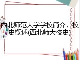 西北师范大学学校简介，校史概述(西北师大校史)
