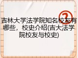 吉林大学法学院知名校友有哪些，校史介绍(吉大法学院校友与校史)