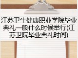 江苏卫生健康职业学院毕业典礼一般什么时候举行(江苏卫院毕业典礼时间)
