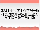 沈阳工业大学工程学院一般什么时候开学(沈阳工业大学工程学院开学时间)