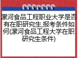 漯河食品工程职业大学是否有在职研究生,报考条件如何(漯河食品工程大学在职研究生条件)