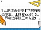 江西制造职业技术学院有哪些专业，王牌专业分析(江西制造学院王牌专业)