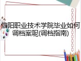 信阳职业技术学院毕业如何调档案呢(调档指南)