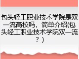 包头轻工职业技术学院是双一流高校吗，简单介绍(包头轻工职业技术学院双一流？)