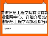 安徽信息工程学院有没有就业指导中心，详细介绍(安徽信息工程学院就业指导)