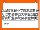 山西警官职业学院就读期间可以申请哪些奖学金(山西警官职业学院奖学金种类)