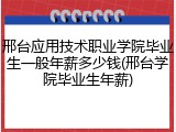 邢台应用技术职业学院毕业生一般年薪多少钱(邢台学院毕业生年薪)