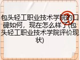 包头轻工职业技术学院的口碑如何，现在怎么样了(包头轻工职业技术学院评价现状)