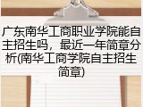 广东南华工商职业学院能自主招生吗，最近一年简章分析(南华工商学院自主招生简章)