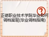 正德职业技术学院毕业如何调档案呢(毕业调档指南)
