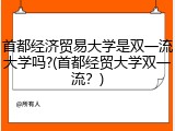 首都经济贸易大学是双一流大学吗?(首都经贸大学双一流？)