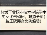 盐城工业职业技术学院学生男女比例如何，趋势分析(盐工院男女比例趋势)