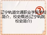 辽宁轨道交通职业学院学校简介，校史概述(辽宁轨院校史简介)