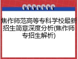 焦作师范高等专科学校最新招生简章深度分析(焦作师专招生解析)