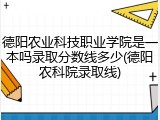 德阳农业科技职业学院是一本吗录取分数线多少(德阳农科院录取线)