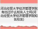 河北经贸大学经济管理学院有出过什么知名人士吗(河北经贸大学经济管理学院知名校友)