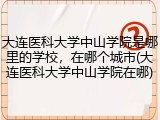 大连医科大学中山学院是哪里的学校，在哪个城市(大连医科大学中山学院在哪)