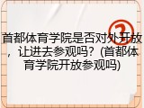 首都体育学院是否对外开放，让进去参观吗？(首都体育学院开放参观吗)