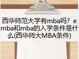 西华师范大学有mba吗？emba和mba的入学条件是什么(西华师大MBA条件)