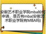 安徽艺术职业学院mba如何申请，是否有mba(安徽艺术职业学院有MBA吗)