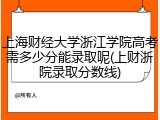 上海财经大学浙江学院高考需多少分能录取呢(上财浙院录取分数线)