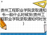 贵州工程职业学院录取通知书一般什么时候发(贵州工程职业学院录取通知何时发)