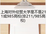 上海对外经贸大学是不是211或985高校(非211/985高校)