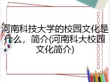 河南科技大学的校园文化是什么，简介(河南科大校园文化简介)