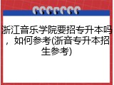 浙江音乐学院要招专升本吗，如何参考(浙音专升本招生参考)